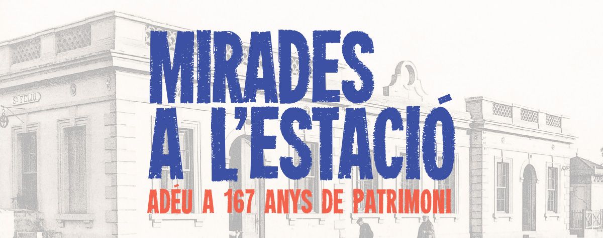 Mirades a l’estació. Adéu a 167 anys de patrimoni.